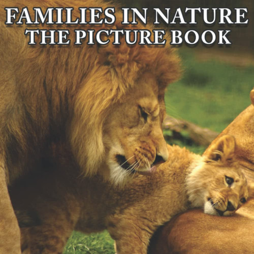 Families In Nature Picture Book: An Amazing Collection With Compelling Photos Of Families In Nature To Give On Thanks Giving, Christmas, New Year, And So On