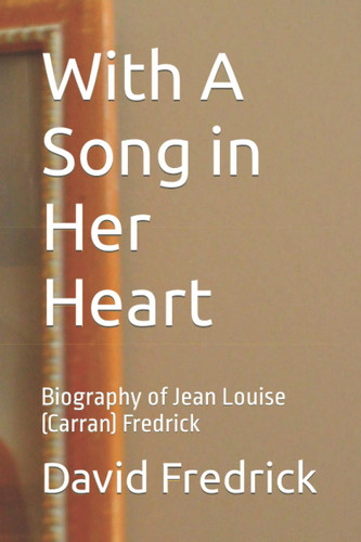 With A Song in Her Heart: Biography of Jean Louise (Carran) Fredrick