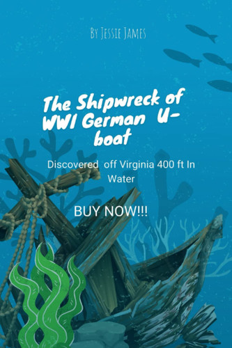 THE SHIPWRECK OF WWI GERMAN U-BOAT: DISCOVERED OFF VIRGINIA 400 FT IN WATER EVERYTHING YOU NEED TO KNOW||