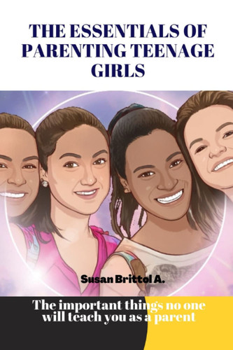 The Essentials of Parenting Teenage Girls: Understanding Teenage Girls' Sexual and Emotional States