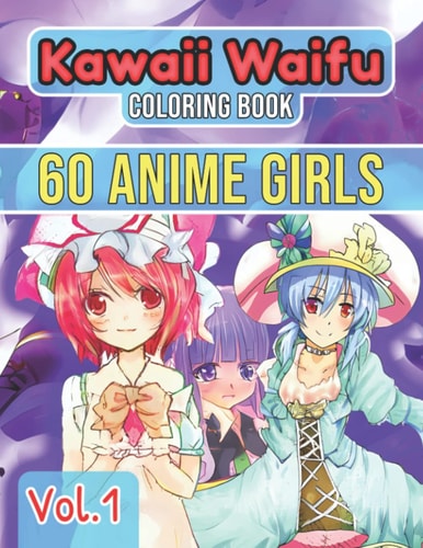 Kawaii Waifu Coloring Book, 60 Anime Girls, Vol.1: Amazing Coloring Pages of Kawaii and Chibi Waifu. Unique anime girls easy and difficult to color.
