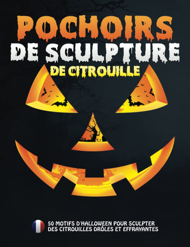 Pochoirs de Sculpture de Citrouille: 50 Modèles d'Halloween Amusants et Effrayants Pour Sculpter des Citrouilles, Décorer et Peindre | Motifs Pour la ... et extérieure d'Halloween. (French Edition)