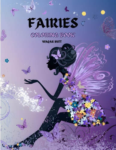 Fairies Coloring Book For Kids, Teens & Adults , 50 unique large size designs (by Waqar Butt)
