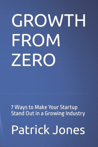 GROWTH FROM ZERO: 7 Ways to Make Your Startup Stand Out in a Growing Industry