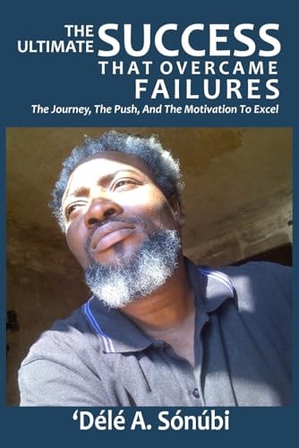 The Ultimate Success That Overcame Failures The Journey, The Push, and The Motivation To Excel