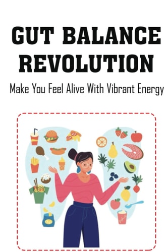 Gut Balance Revolution: Make You Feel Alive With Vibrant Energy