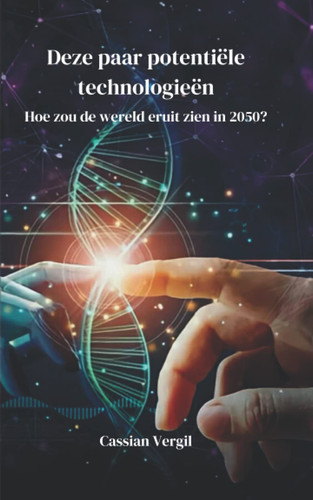 Deze paar potentiële technologieën: Hoe zou de wereld eruit zien in 2050? (Dutch Edition)