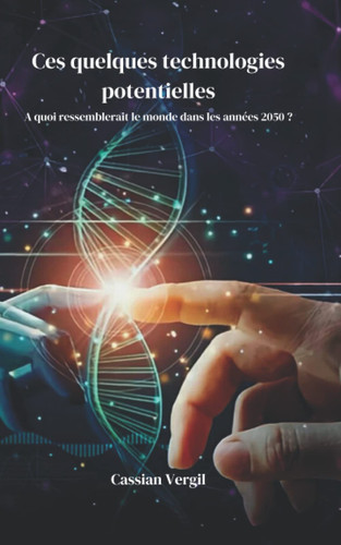 Ces quelques technologies potentielles: A quoi ressemblerait le monde dans les années 2050 ? (French Edition)