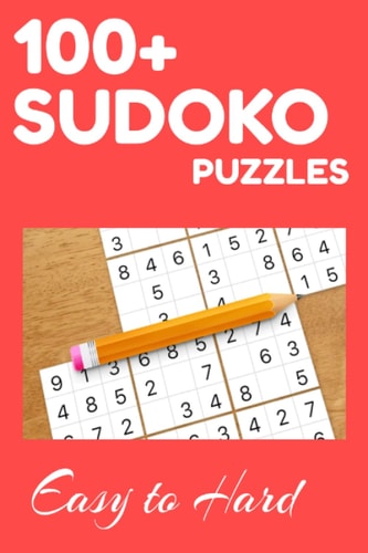 100+ Sudoku Puzzles : Easy to Hard: Huge Collection of 1000 Puzzles and Solutions