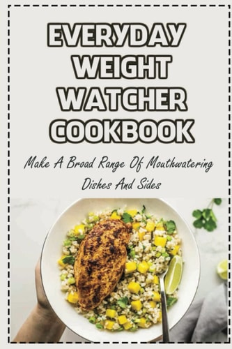 Everyday Weight Watcher Cookbook: Make A Broad Range Of Mouthwatering Dishes And Sides