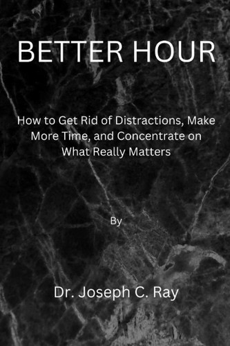 BETTER HOUR: How to Get Rid of Distractions, Make More Time, and Concentrate on What Really Matters