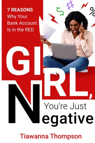 Girl, You're Just Negative!: 7 Reasons Why Your Bank Account is in the Red