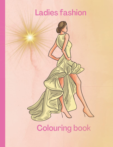 Ladies fashion colouring in book: Fashion, aesthetic, colour in pages, outfits, dresses adult