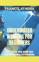 Underwater Welding for Beginners The Step by Step Guide Earn Topside Welding Certifications