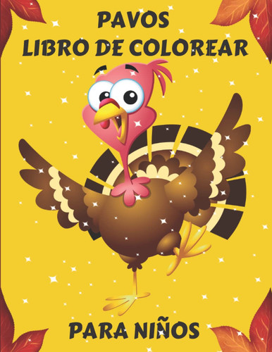 Pavos Libro De Colorear Para Niños: Hola Día de Acción de Gracias con una colección del diseño del pavo grande, hojas de otoño, cosecha, calabazas ... de 1-3, 2-4 años. (Spanish Edition)
