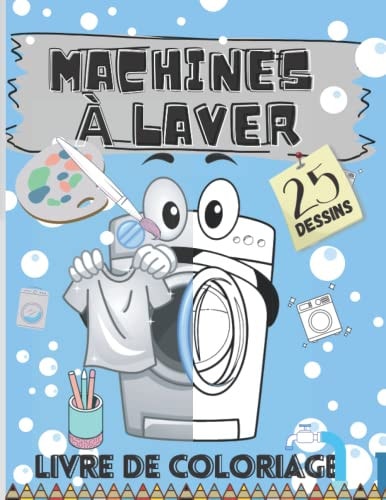 Machines à Laver - Livre de coloriage: Des pages à colorier magiques et amusantes avec 25 dessins uniques pour tous les amoureux des machines à laver / lave-linge (French Edition)
