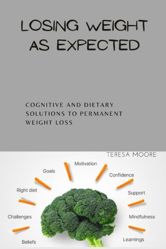 LOSING WEIGHT AS EXPECTED: Cognitive And Dietary Solutions To Permanent Weight Loss