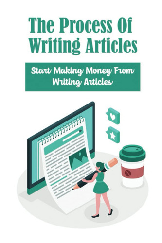 The Process Of Writing Articles: Start Making Money From Writing Articles