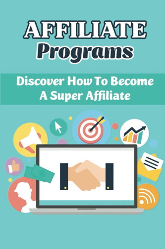 Affiliate Programs: Discover How To Become A Super Affiliate