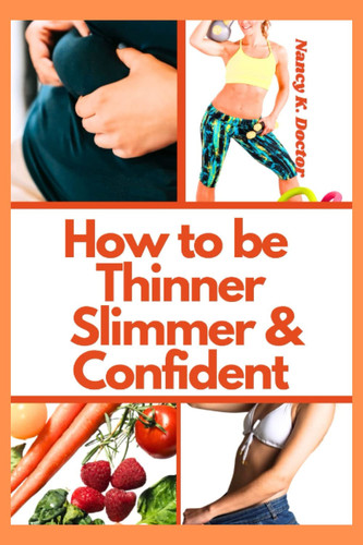 How to be Thinner, Slimmer and Confident.: The Simple weight loss bible for Building the Ultimate Female Body, Lose Fat, Look Younger and slimmer this year.