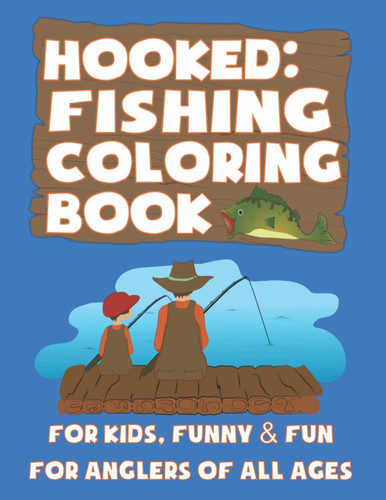 Hooked: Fishing Coloring Book: For Kids 6-8, 9-12, Funny & Fun For Anglers of All Ages