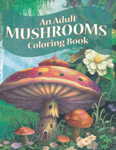 An Adult Mushrooms Coloring Book: Mushroom Coloring Book for Adults Relaxation: 100 Adult Mushroom Design Coloring Book