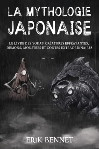 La Mythologie Japonaise: Le livre des Yokai: Créatures Effrayantes, Démons, Monstres et Contes Extraordinaires (French Edition)