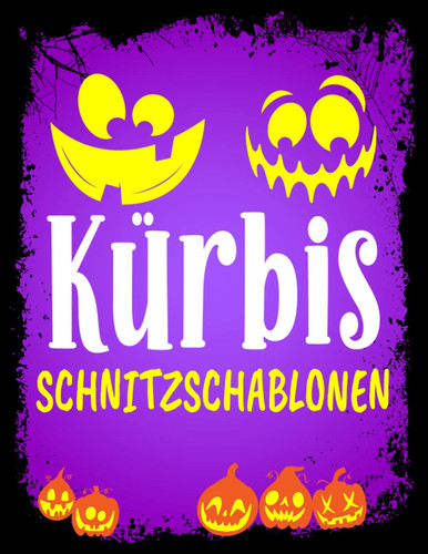 Kürbis Schnitzschablonen: Über 50 lustige und gruselige Halloween-Vorlagen zum Kürbisschnitzen, Dekorieren und Malen für Kinder, Jugendliche und Erwachsene (German Edition)