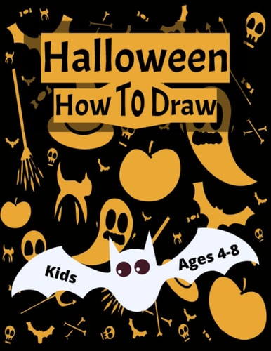 Halloween How To Draw Book: For Kids Ages 4-8 | 30 Unique, Simple and Fun Designs | Kids Learn to Draw Halloween Theme