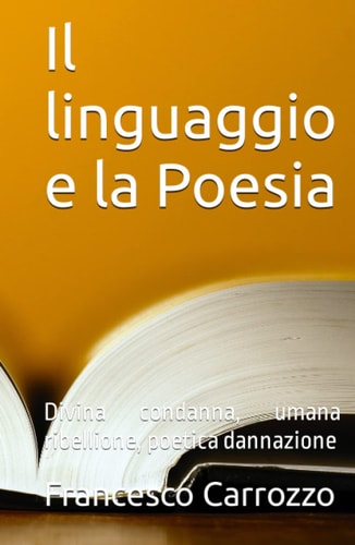Il linguaggio e la Poesia: Divina condanna, umana ribellione, poetica danazione (Italian Edition)