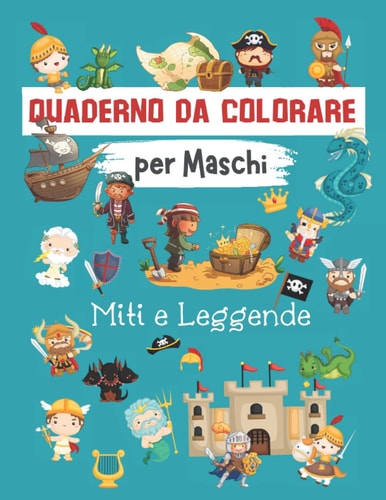 Quaderno da Colorare per Maschi: Miti e Leggende da Colorare per Bambini dai 4 ai 10 anni. Pirati, Vichinghi e Dei, Cavalieri, Castelli e Draghi. (Italian Edition)