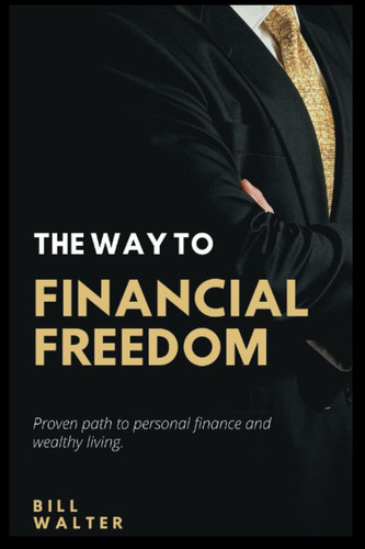 The Way to Financial Freedom Proven Path to Personal Finance and Wealthy Living