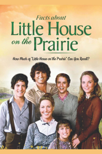 Facts about Little House on the Prairie: How Much of "Little House on the Prairie" Can You Recall?: How Much of the TV show "Little House on the Prairie" Can You Recall?