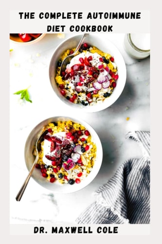 THE COMPLETE AUTOIMMUNE DIET COOKBOOK: Paleo Friendly Healing Meals That Will Give You A Taste Of The Best The Autoimmune Protocol