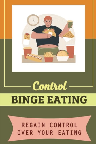 Control Binge Eating: Regain Control Over Your Eating