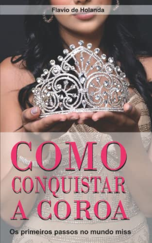 Como conquistar a Coroa Os primeiros passos para o mundo Miss