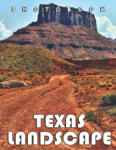 A Photo Book Of Texas Landscape: An Album Consist Of Compelling Photos Collection Of Texas Landscape With High Quality Images As A Special Gift For Friends, Family, Lovers, Relative