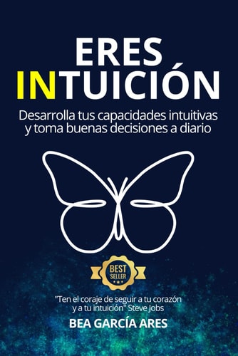 ERES INTUICIÓN: Desarrolla tus capacidades intuitivas y toma buenas decisiones a diario (Spanish Edition)