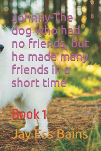 Johnny-The dog who had no friends, but he made many friends in a short time: Book 1