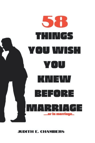58 things you wish you knew before marriage... Or in marriage: A relationship book that helps saves your relationship from divorce or any other related vices.