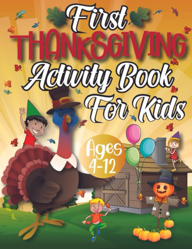 First Thanksgiving Activity Book For Kids 4-12 Ages: Super Fun Thanksgiving Activities Book, 7 Games Book Gift For Kids, A Collection Of Activity Book