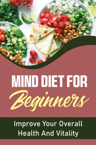 Mind Diet For Beginners: Improve Your Overall Health And Vitality