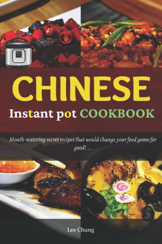 Chinese Instant pot cookbook: Easy Chinese food recipes that make home cooking fast and simple!