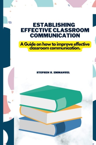 Establishing Effective Classroom communication: A Guide on how to improve effective classroom communication