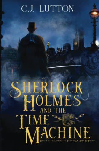 Sherlock Holmes and the Time Machine: Book #4 in the Confidential Files of Dr. John H. Watson