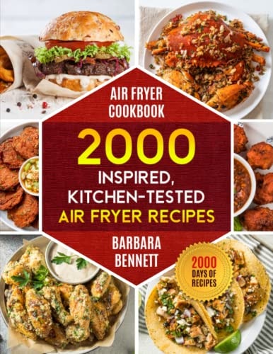 Air Fryer Cookbook: 2000 Inspired, Kitchen-Tested Air Fryer Recipes for Beginners and Advanced Users