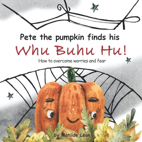 Pete the Pumpkin finds his Whu Buhu Hu: Halloween Children’s book about Overcoming Fears, Worries and Anxiety and Building Confidence