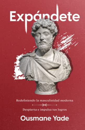 Expándete: Redefiniendo la masculinidad moderna. Despierta e impulsa tus logros (Spanish Edition)