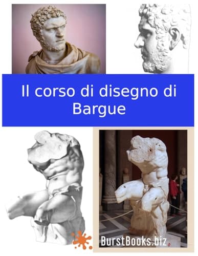Il corso di disegno di Bargue: Complete Bargue Drawing Course