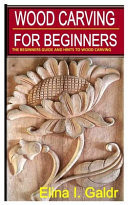 Wood Carving for Beginners - The Beginners Guide and Hints to Wood Carving
